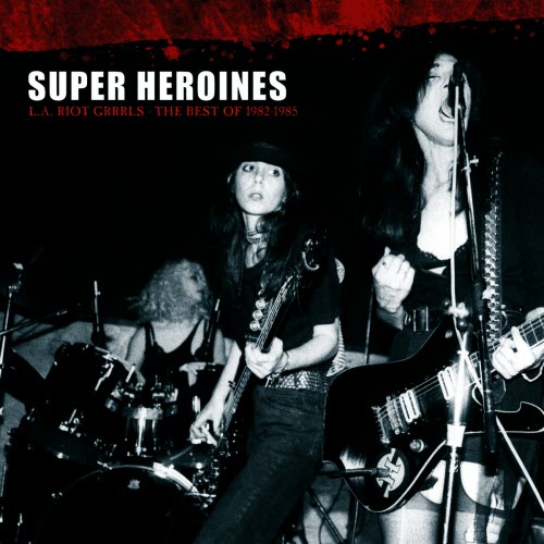 Super Heroines - L.A. Riot Grrrls - The Best Of 1982-1985 (2008)