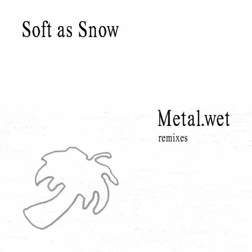 Soft As Snow - Metal.Wet (Remixes) (2025) [EP]