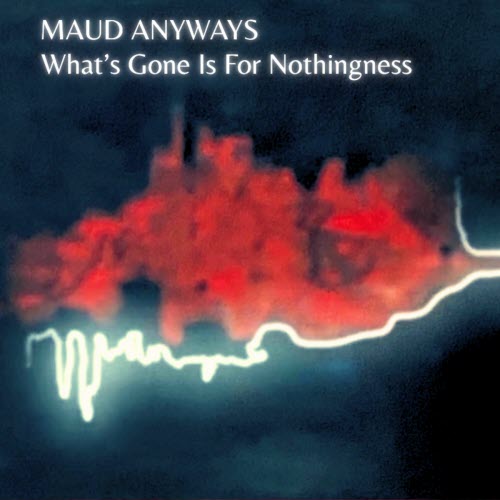 Maud Anyways - What's Gone Is For Nothingness (2025) [Single]