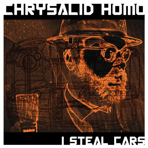 Chrysalid Homo - I Steal Cars (2021) [EP]