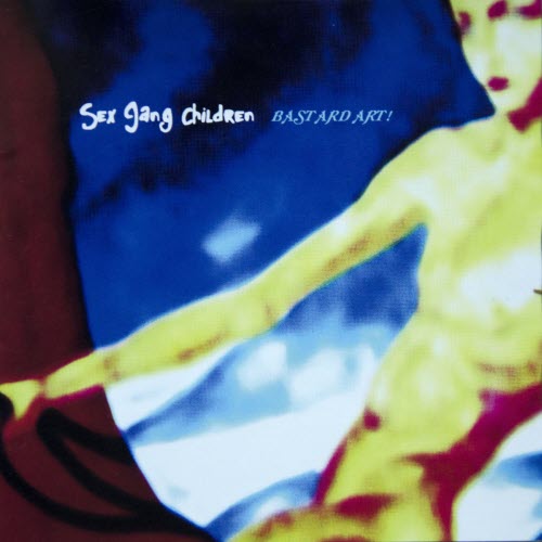 Sex Gang Children - Bastard Art! (2002) [Reissue]