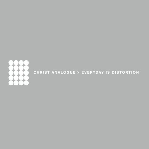 Christ Analogue - Everyday Is Distortion (2003)