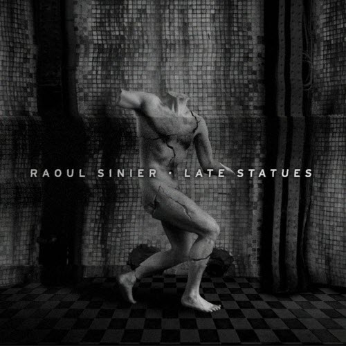 Raoul Sinier - Late Statues (2015)