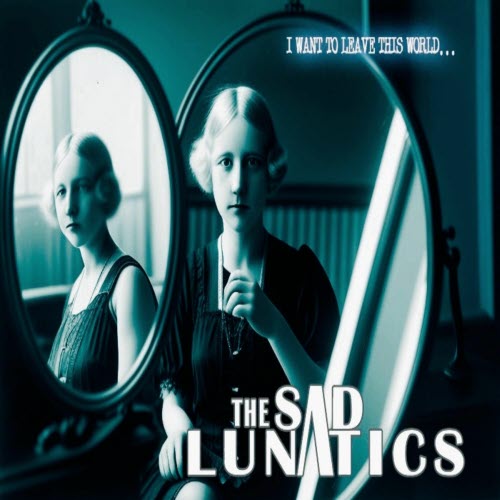 The Sad Lunatics - I Want To Leave This World (2025) [Single]