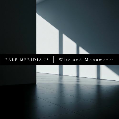 Pale Meridians - Wire And Monuments (2025)