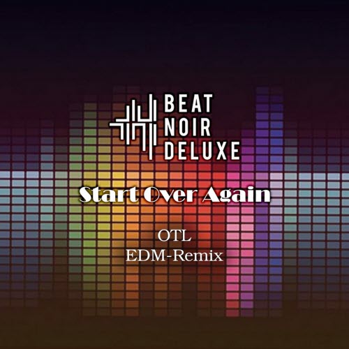 Beat Noir Deluxe - Start Over Again (OTL EDM Remix) (2022) [Single]