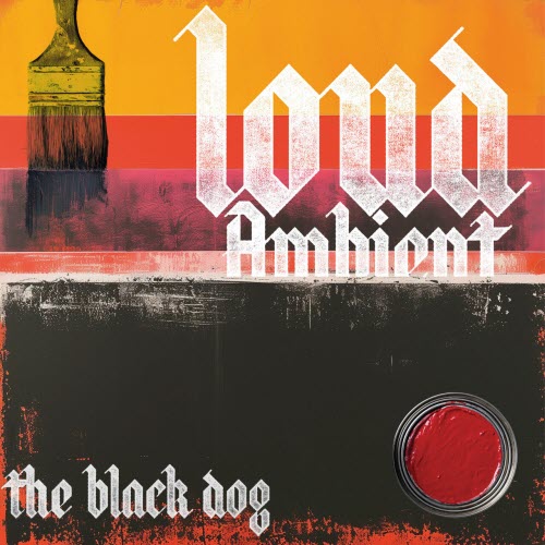The Black Dog - Loud Ambient (2025)