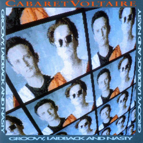Cabaret Voltaire - Groovy, Laidback And Nasty (1990)