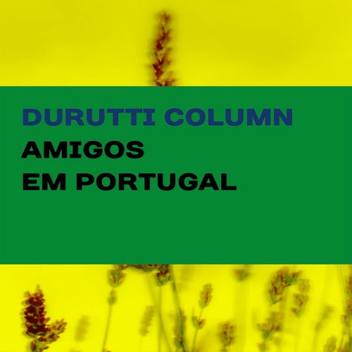 The Durutti Column - Amigos Em Portugal (2017) [Remastered]