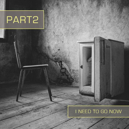 PART2 - I Need To Go Now (2022) [Single]