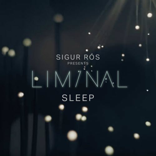 Sigur Rós - Sigur Rós Presents Liminal Sleep (2019)