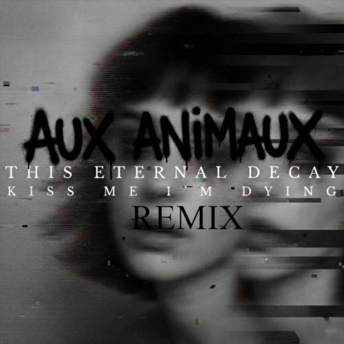 This Eternal Decay - Kiss Me I'm Dying (Aux Animaux Remix) (2025) [Single]