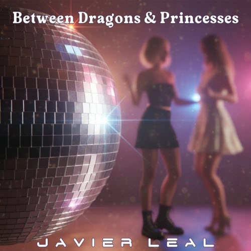 Javier Leal - Between Dragons And Princesses (2025)