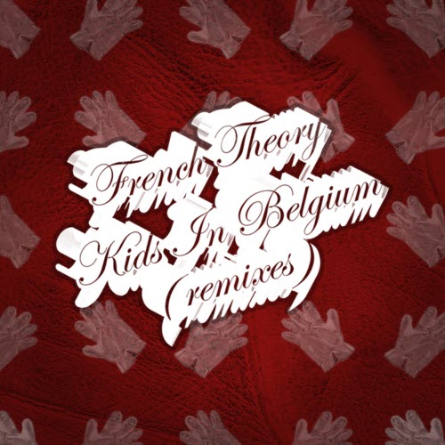 French Theory - Kids In Belgium (Remixes) (2013) [Single]