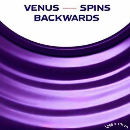 Venus Spins Backwards - Less = More (2025)
