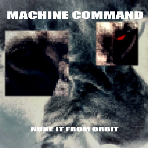 Machine Command - Nuke It From Orbit (2026) [EP]
