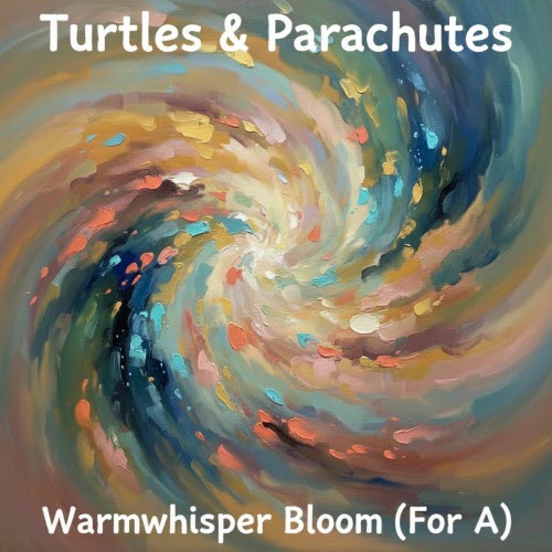 Turtles & Parachutes - Warmwhisper Bloom (For A) (2025) [Single]
