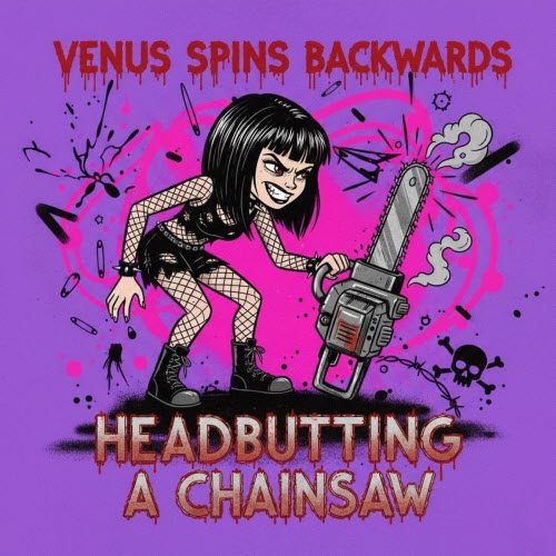 Venus Spins Backwards - Headbutting A Chainsaw (2025) [EP]