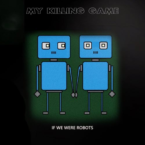 My Killing Game - If We Were Robots (2018) [Single]