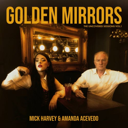 Mick Harvey & Amanda Acevedo - Golden Mirrors - The Uncovered Sessions Vol. 1 (Deluxe Edition) (2026)