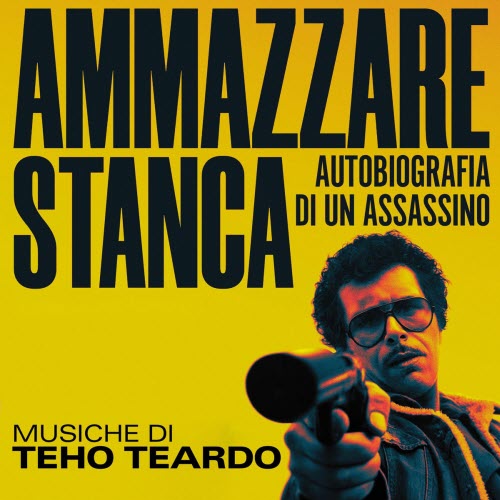 Teho Teardo - Ammazzare Stanca - Autobiografia Di Un Assassino (2025)