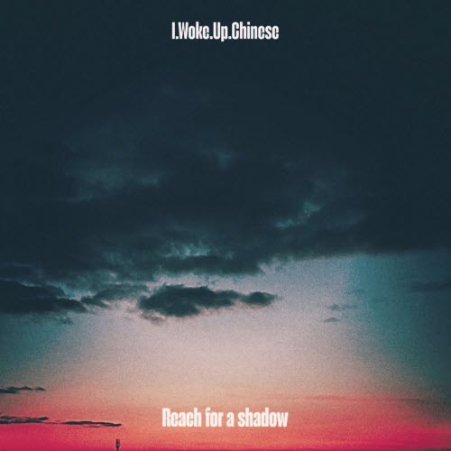 I.Woke.Up.Chinese - Reach For A Shadow (2026) [Single]