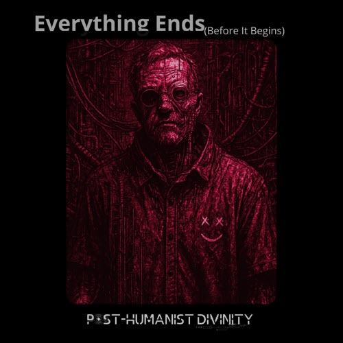 Post-Humanist Divinity - Everything Ends (Before It Begins) (2026) [Single]