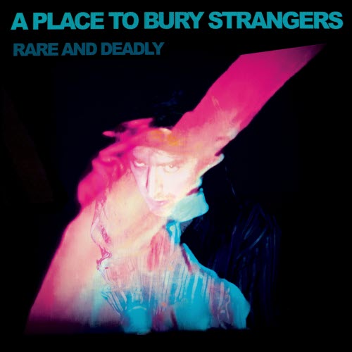 A Place To Bury Strangers - Rare And Deadly (2026)