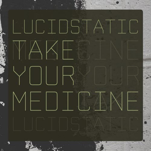 Lucidstatic - Take Your Medicine (2013)
