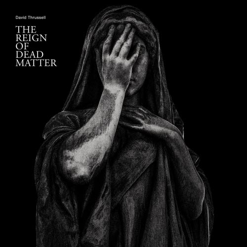 David Thrussell - The Reign Of Dead Matter (2026)