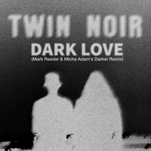 Twin Noir - Dark Love (Mark Reeder & Micha Adam's Darker Remix) (2026) [Single]