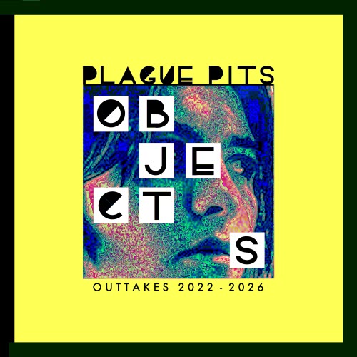 Plague Pits - Objects - Outtakes 2022 - 2026 (2026)