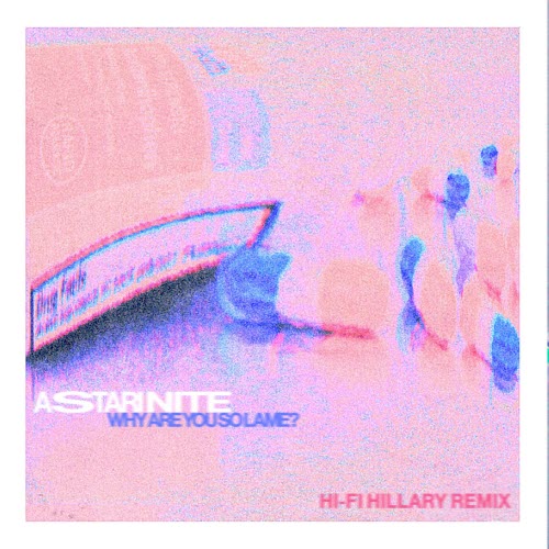 Astari Nite - Why Are You So Lame (Hi-Fi Hillary Remix) (2026) [Single]