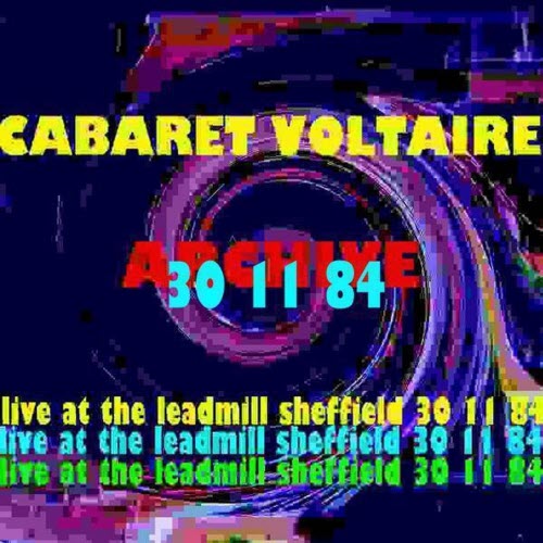 Cabaret Voltaire - Archive (Live At The Leadmill, Sheffield: 30th November 1984) (2009)