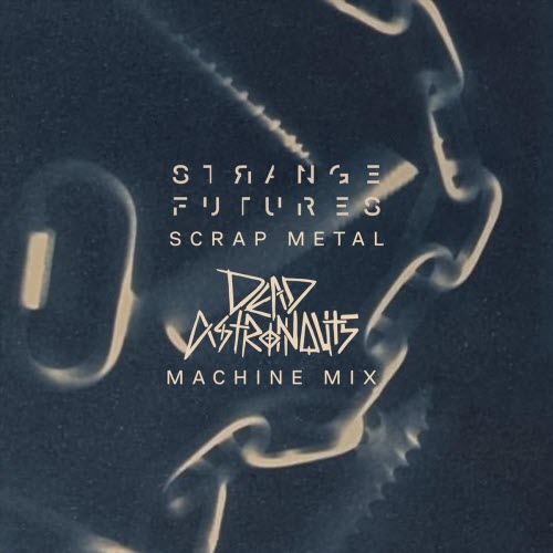 Strange Futures - Scrap Metal (Dead Astronauts Machine Mix) (2026) [Single]