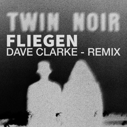 Twin Noir - Fliegen (Dave Clarke Remix) (2026) [Single]