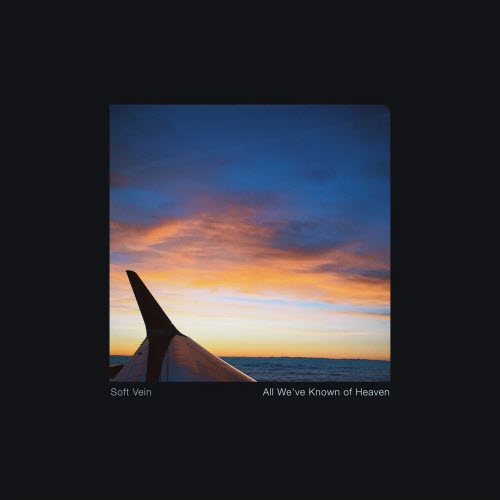 Soft Vein - All We've Known Of Heaven (2026)